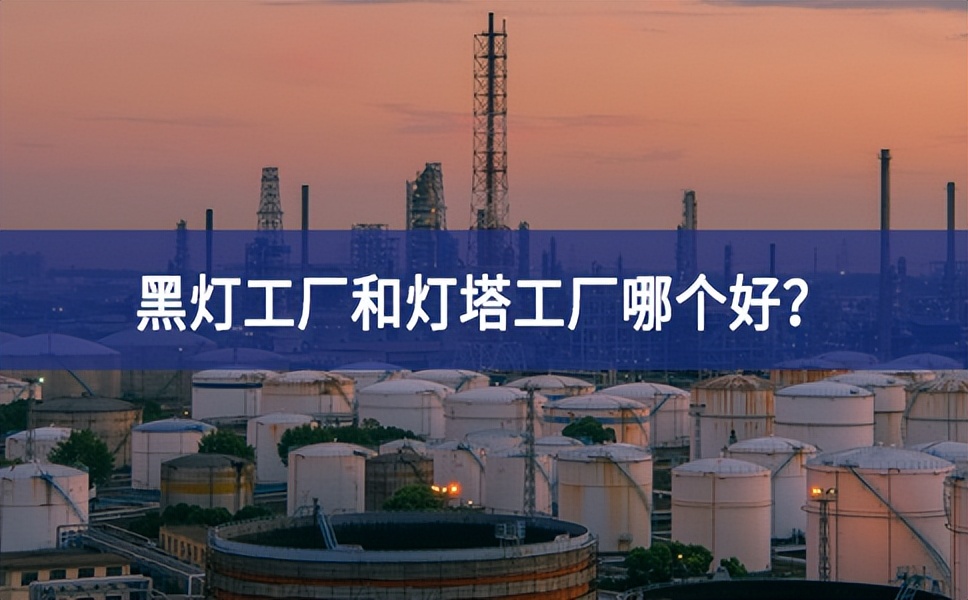 黑灯工厂和灯塔工厂哪个好？黑灯工厂和灯塔工厂的区别