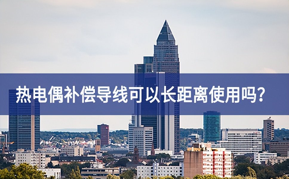 热电偶补偿导线可以长距离使用吗？