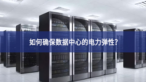 如何确保数据中心的电力弹性？