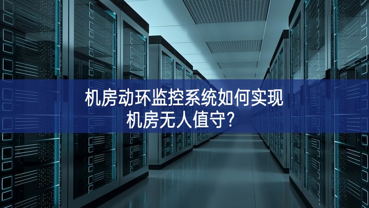 机房动环监控系统如何实现机房无人值守？