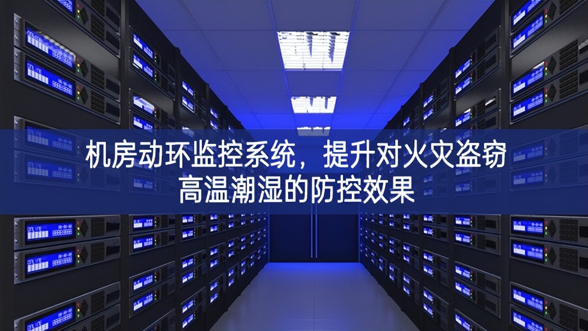 机房动环监控系统，提升对火灾盗窃高温潮湿的防控效果