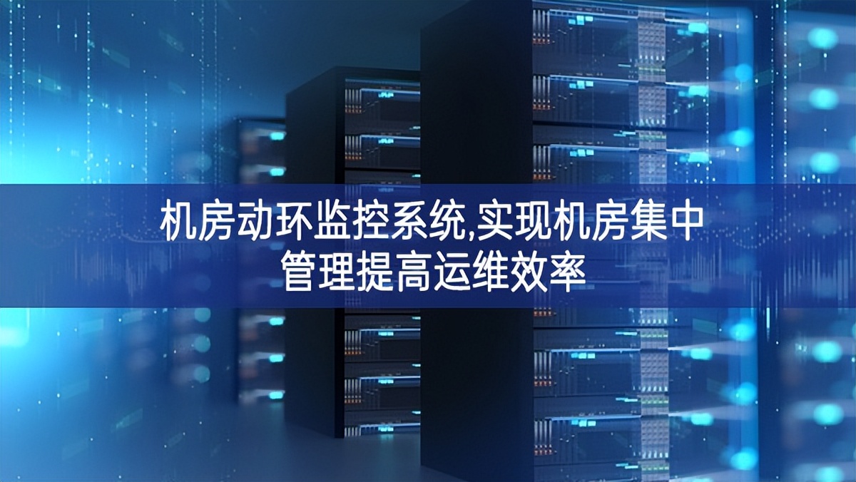 机房动环监控系统,实现机房集中管理提高运维效率