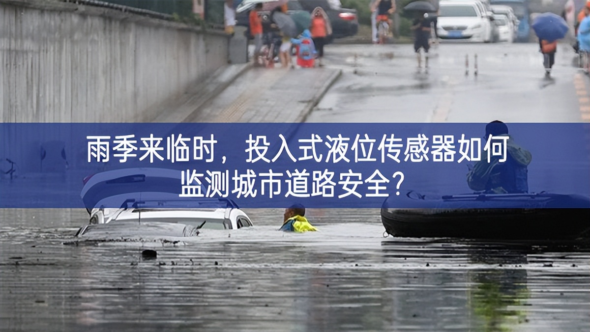 雨季来临时，投入式液位传感器如何监测城市道路安全?