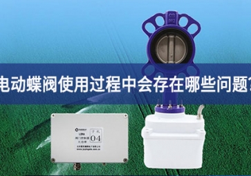 电动蝶阀使用过程中会存在哪些问题？