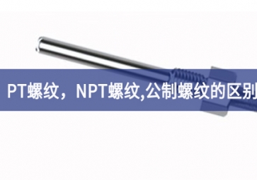 「科普知识」PT螺纹，NPT螺纹，G螺纹，公制螺纹的区别