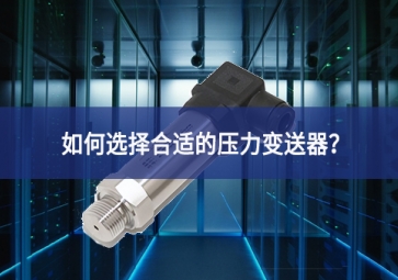 如何选择合适的压力变送器？