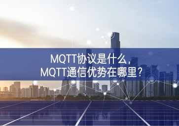 MQTT协议是什么，MQTT通信优势在哪里？