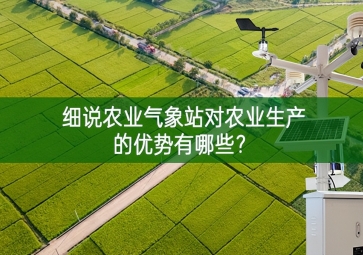 细说农业气象站对农业生产的优势有哪些？