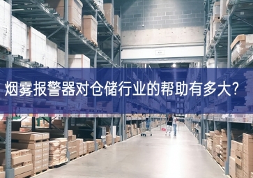 烟雾报警器对仓储行业的帮助有多大？