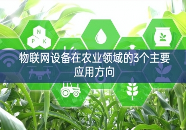 物联网设备在农业领域的3个主要应用方向