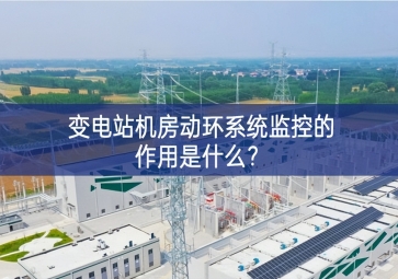  变电站机房动环系统监控的作用是什么？
