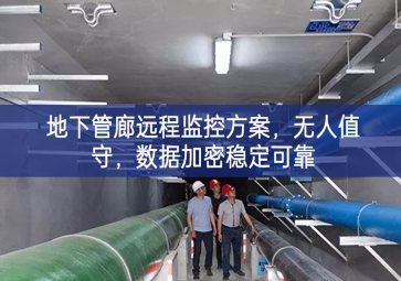「智慧城市」地下管廊远程监控方案，无人值守，数据加密稳定可靠