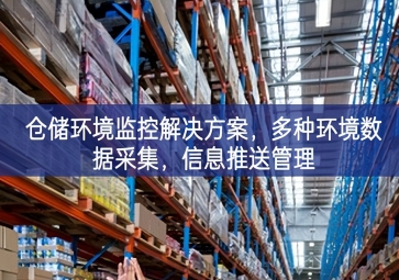  「智慧仓储」仓储环境监控解决方案，多种环境数据采集，信息推送管理