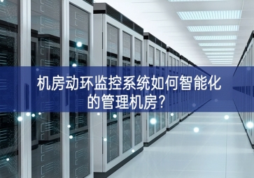 机房动环监控系统如何智能化的管理机房？