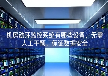 机房动环监控系统有哪些设备，无需人工干预，保证数据安全