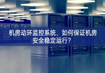 机房动环监控系统，如何保证机房安全稳定运行？