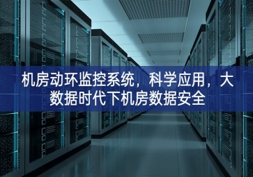 机房动环监控系统，科学应用，大数据时代下机房数据安全