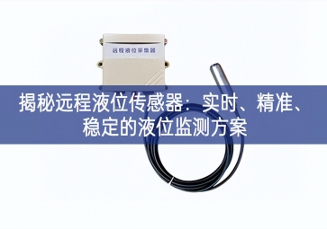 揭秘远程液位传感器：实时、精准、稳定的液位监测方案