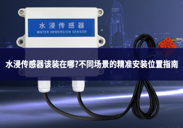 水浸传感器该装在哪?不同场景的精准安装位置指南