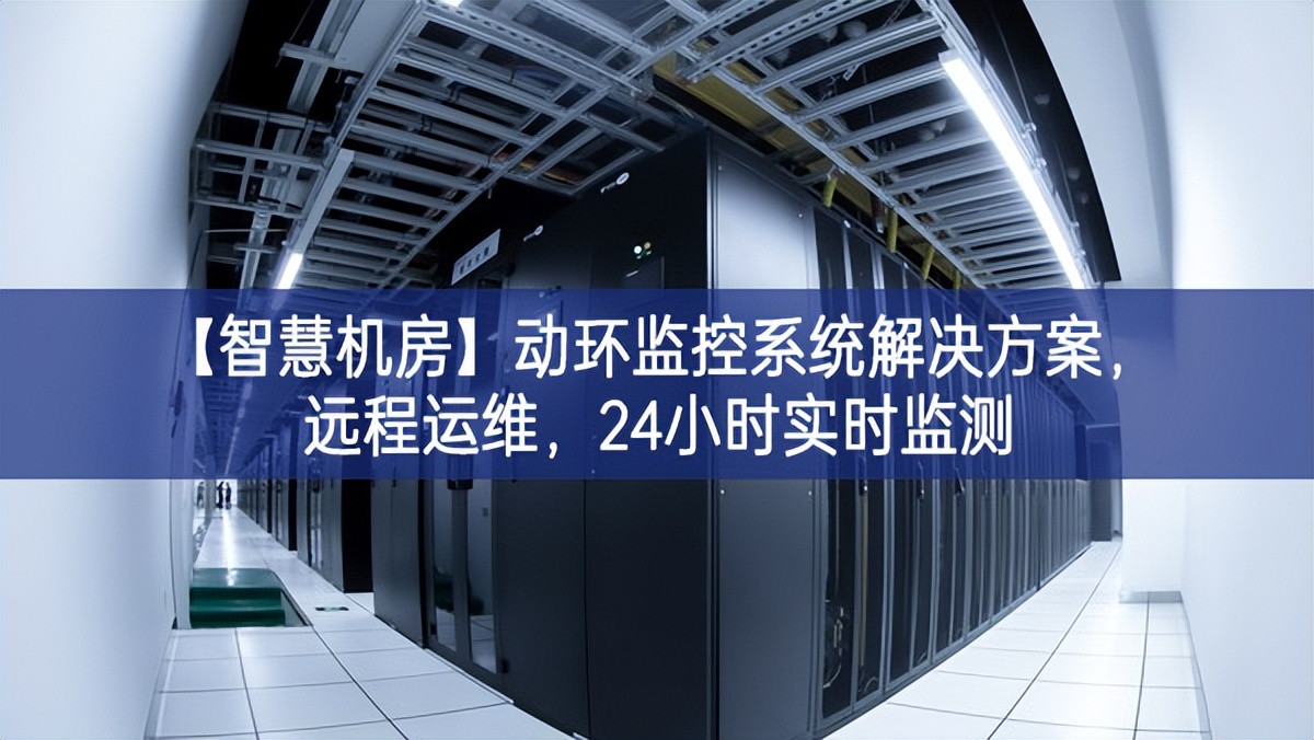 【智慧机房】动环监控系统解决方案，远程运维，24小时实时监测
