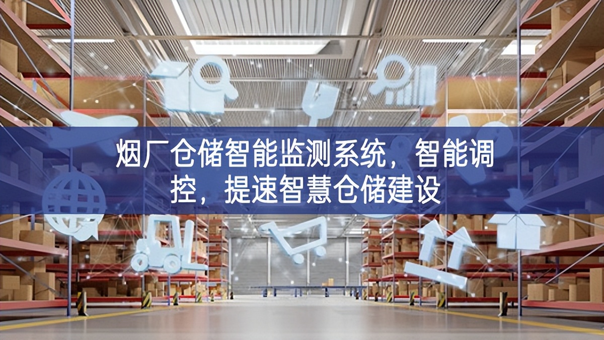 烟厂仓储智能监测系统，智能调控，提速智慧仓储建设