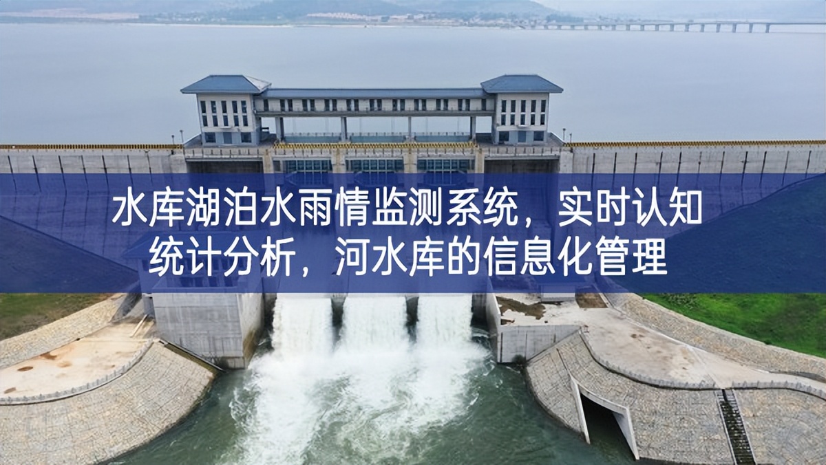 水库湖泊水雨情监测系统，实时认知统计分析，河水库的信息化管理