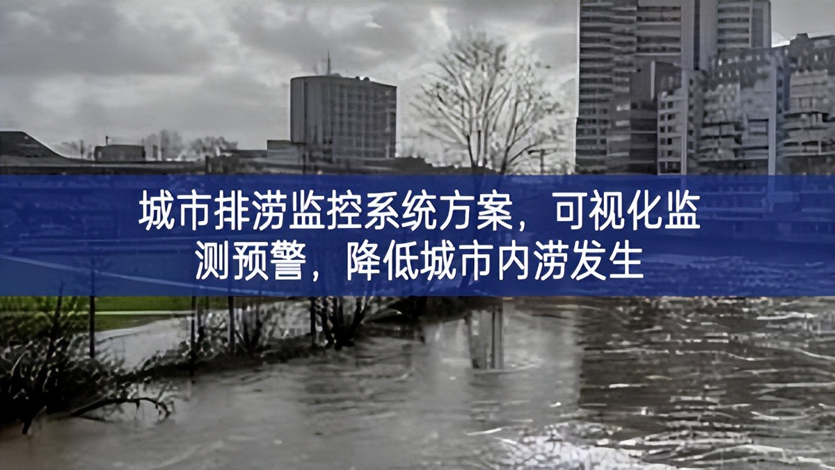 城市排涝监控系统方案，可视化监测预警，降低城市内涝发生