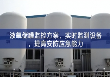 「智慧安防」液氧储罐监控方案，实时监测设备，提高安防应急能力