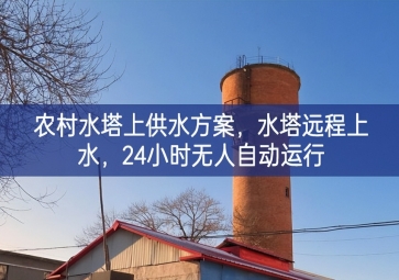「智慧水利」农村水塔上供水方案，水塔远程上水，24小时无人自动运行