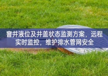 「智慧水利」窨井液位及井盖状态监测方案，远程实时监控，维护排水管网安全